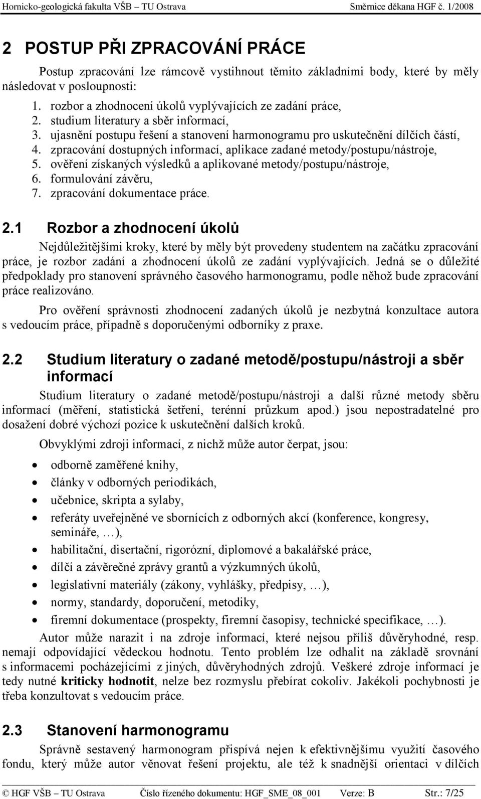 ověření získaných výsledků a aplikované metody/postupu/nástroje, 6. formulování závěru, 7. zpracování dokumentace práce. 2.