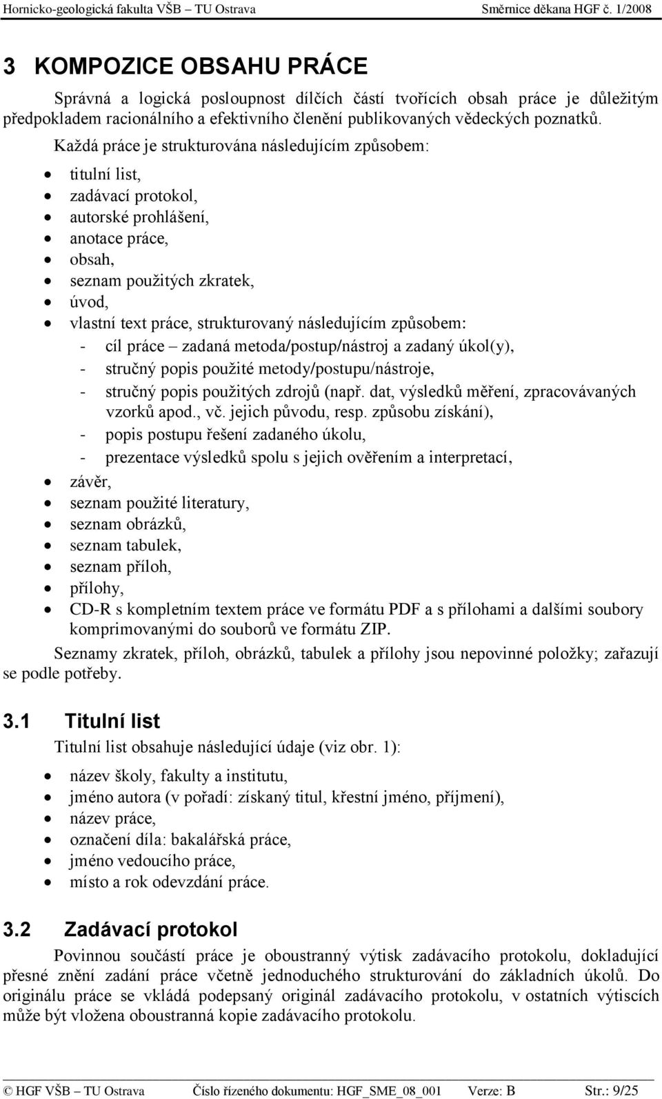 následujícím způsobem: - cíl práce zadaná metoda/postup/nástroj a zadaný úkol(y), - stručný popis pouţité metody/postupu/nástroje, - stručný popis pouţitých zdrojů (např.