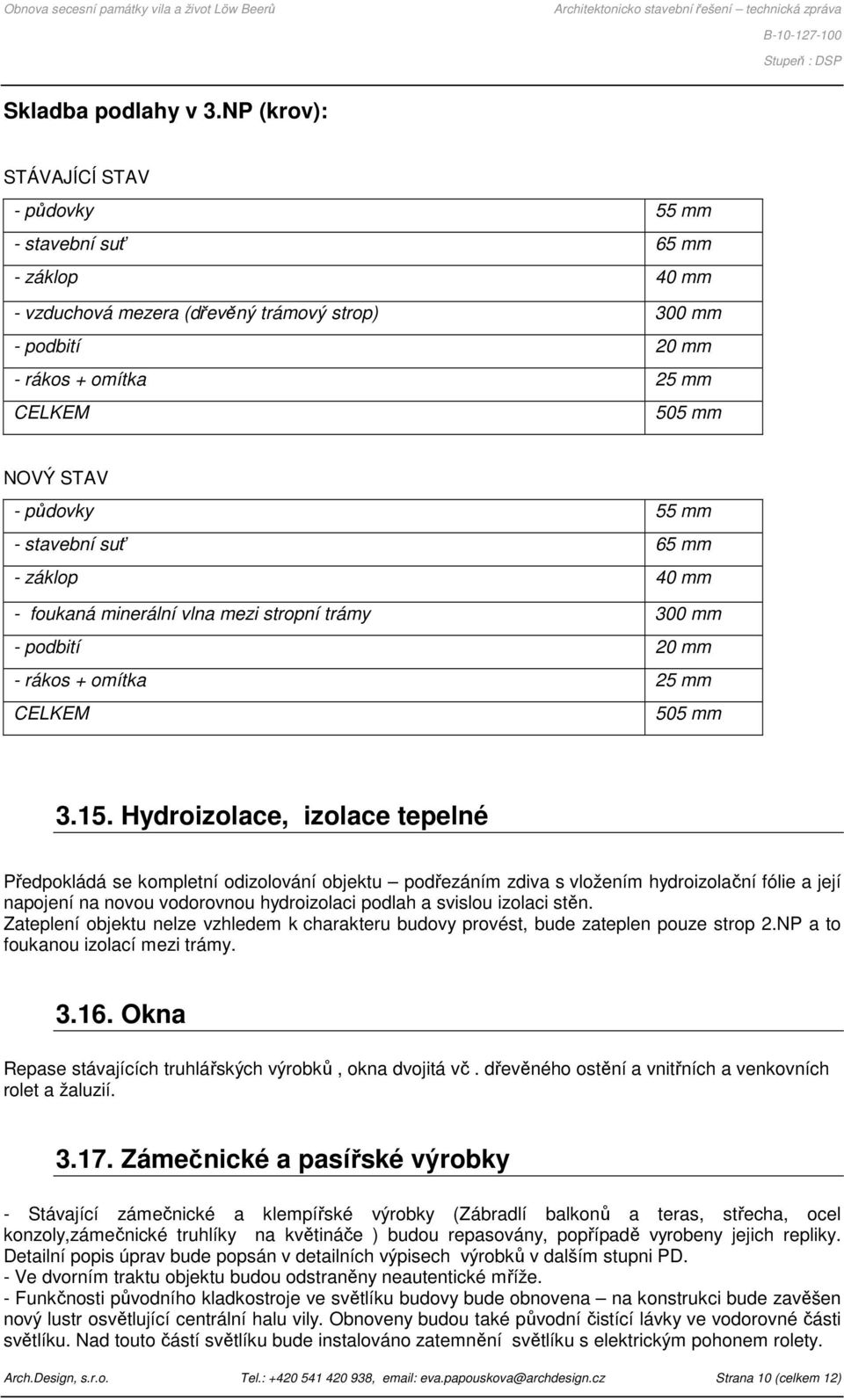 - stavební suť 65 mm - záklop 40 mm - foukaná minerální vlna mezi stropní trámy 300 mm - podbití 20 mm - rákos + omítka 25 mm 505 mm 3.15.