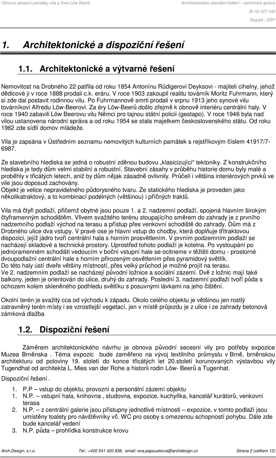 Za éry Löw-Beerů došlo zřejmě k obnově interiéru centrální haly. V roce 1940 zabavili Löw Beerovu vilu Němci pro tajnou státní policii (gestapo).