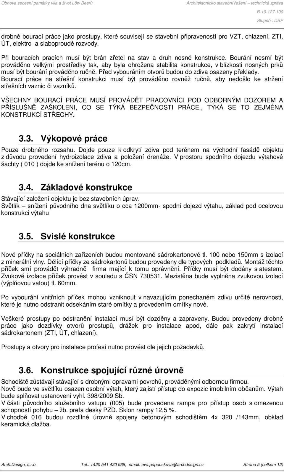 Bourání nesmí být prováděno velkými prostředky tak, aby byla ohrožena stabilita konstrukce, v blízkosti nosných prků musí být bourání prováděno ručně.