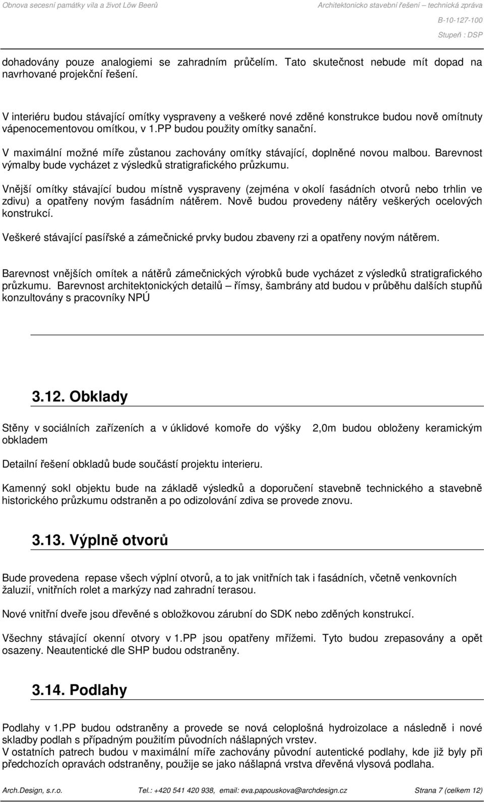 V maximální možné míře zůstanou zachovány omítky stávající, doplněné novou malbou. Barevnost výmalby bude vycházet z výsledků stratigrafického průzkumu.