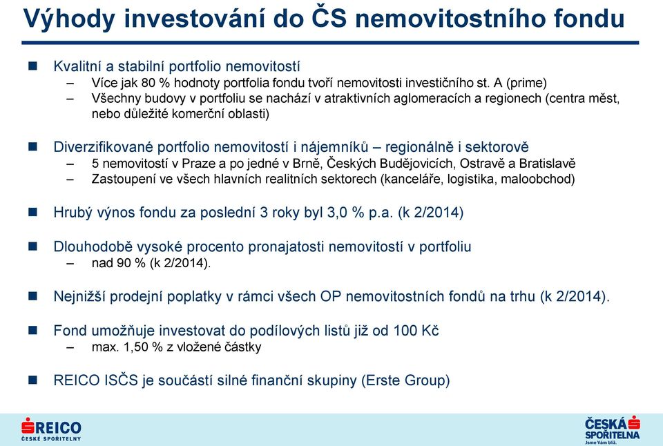 sektorově 5 nemovitostí v Praze a po jedné v Brně, Českých Budějovicích, Ostravě a Bratislavě Zastoupení ve všech hlavních realitních sektorech (kanceláře, logistika, maloobchod) Hrubý výnos fondu za