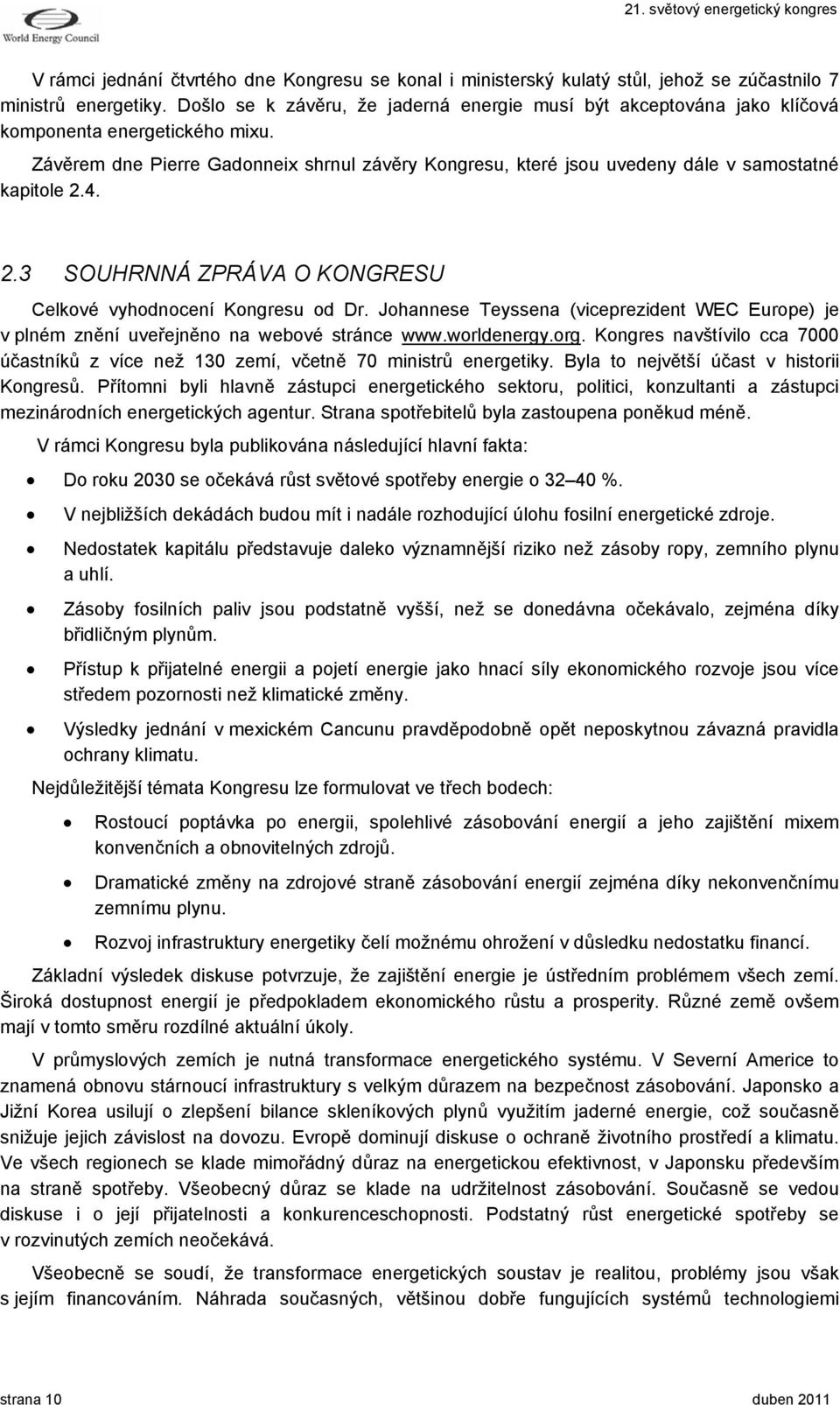 Závěrem dne Pierre Gadonneix shrnul závěry Kongresu, které jsou uvedeny dále v samostatné kapitole 2.4. 2.3 SOUHRNNÁ ZPRÁVA O KONGRESU Celkové vyhodnocení Kongresu od Dr.