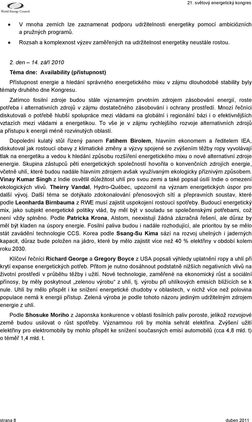 Zatímco fosilní zdroje budou stále významným prvotním zdrojem zásobování energií, roste potřeba i alternativních zdrojů v zájmu dostatečného zásobování i ochrany prostředí.