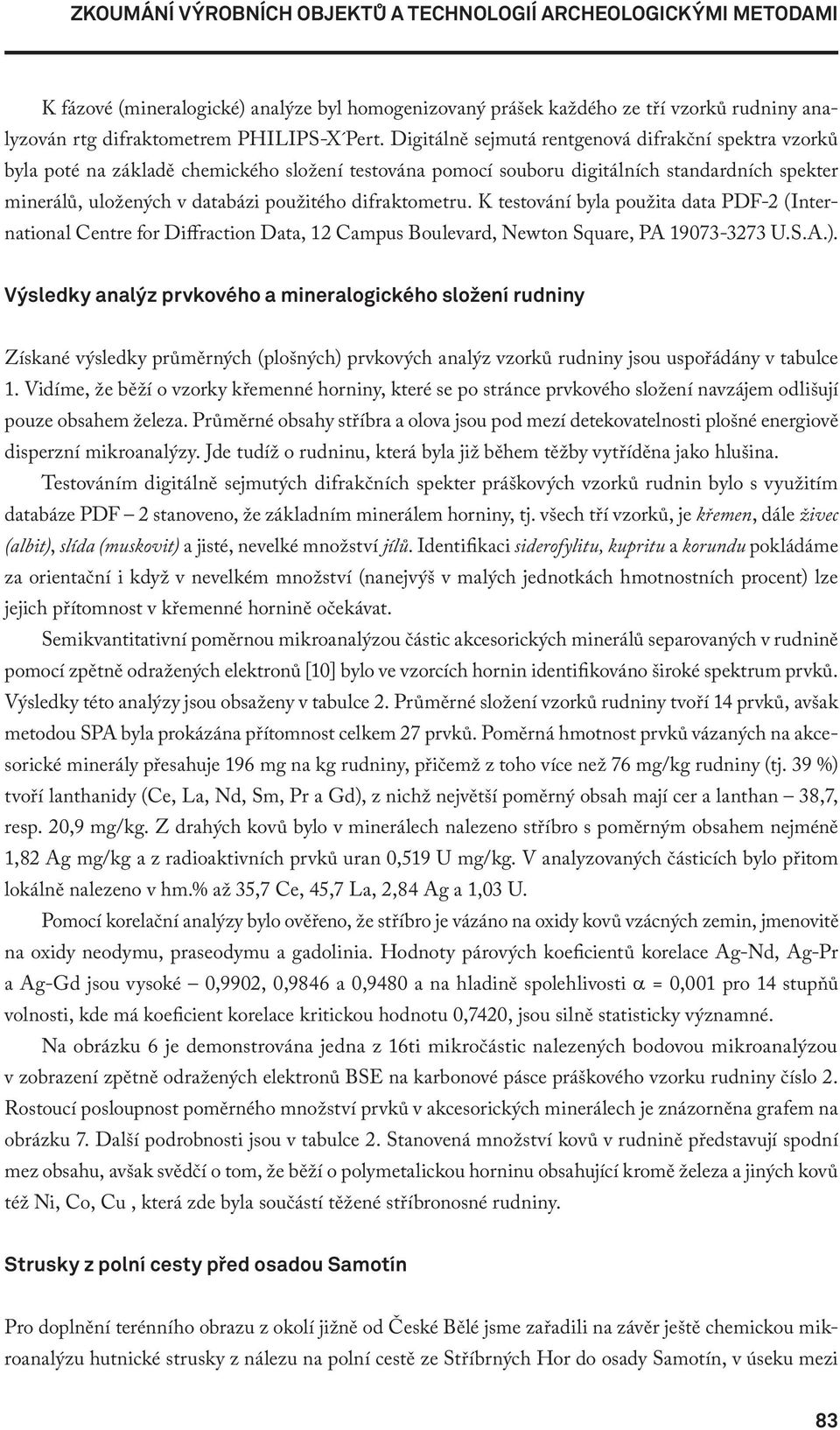 difraktometru. K testování byla použita data PDF-2 (International Centre for Diffraction Data, 12 Campus Boulevard, Newton Square, PA 19073-3273 U.S.A.).