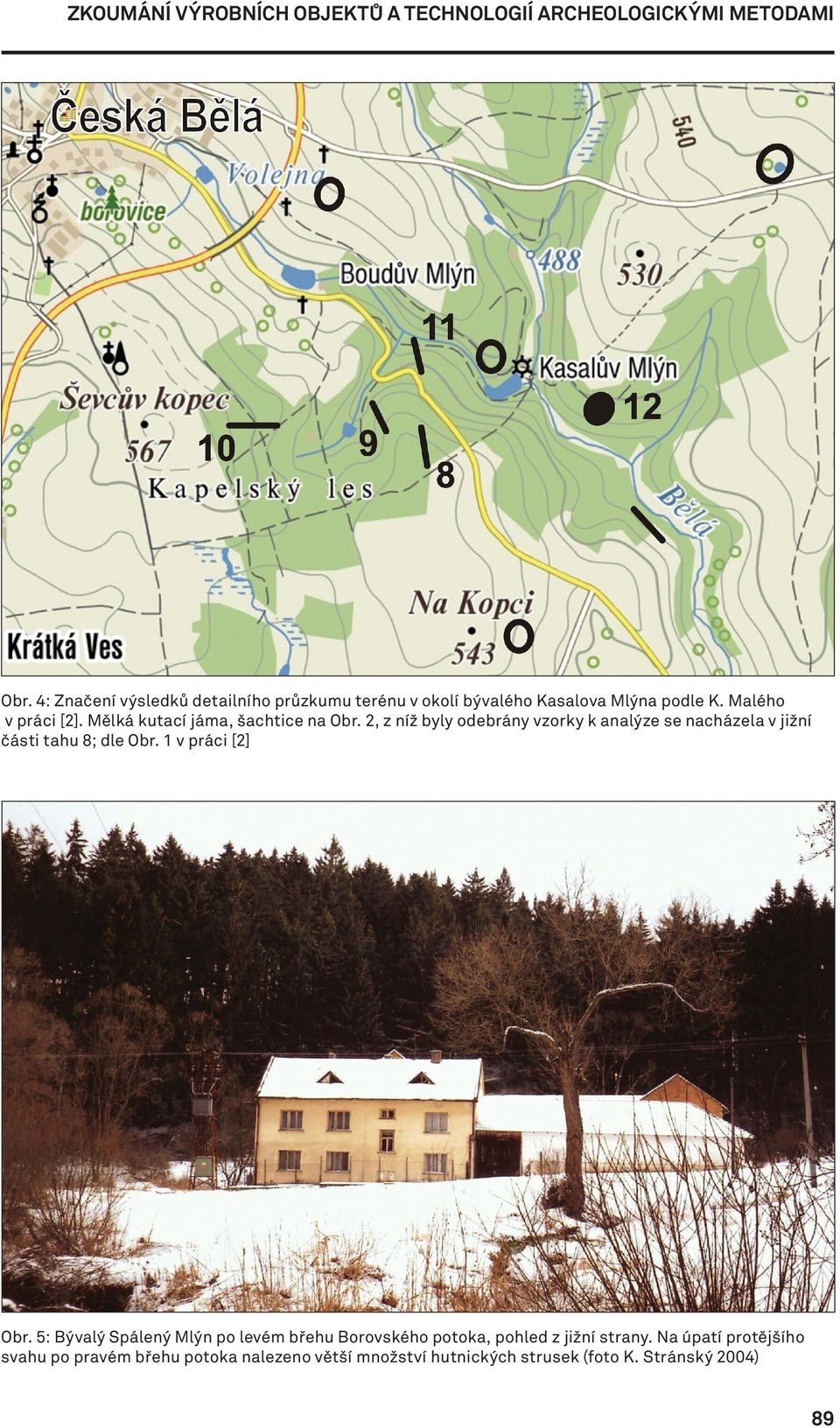 Mělká kutací jáma, šachtice na Obr. 2, z níž byly odebrány vzorky k analýze se nacházela v jižní části tahu 8; dle Obr.