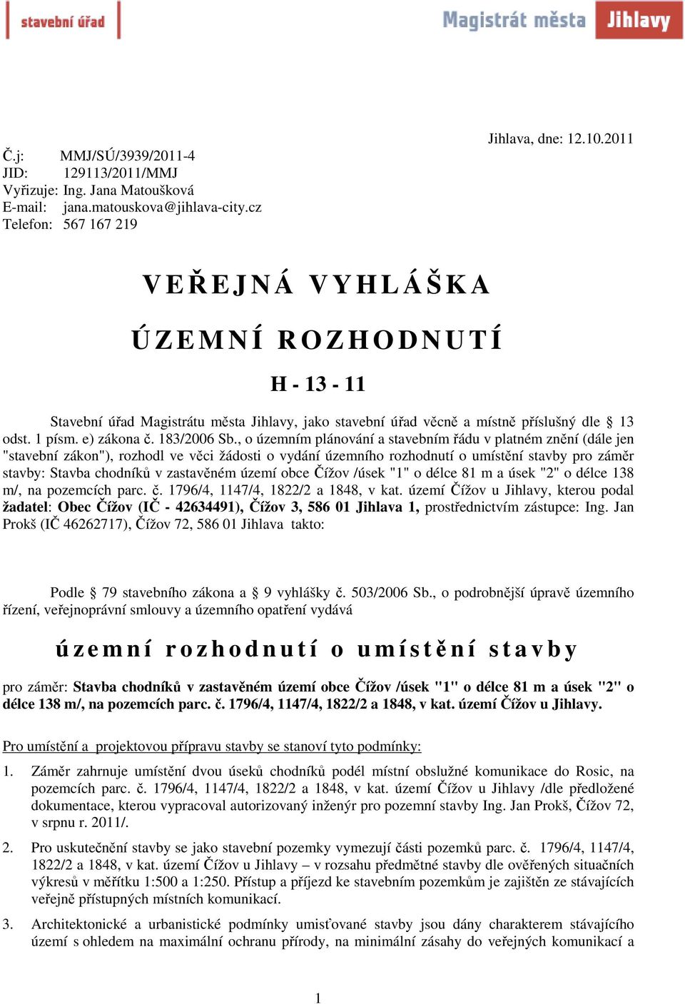 , o územním plánování a stavebním řádu v platném znění (dále jen "stavební zákon"), rozhodl ve věci žádosti o vydání územního rozhodnutí o umístění stavby pro záměr stavby: Stavba chodníků v