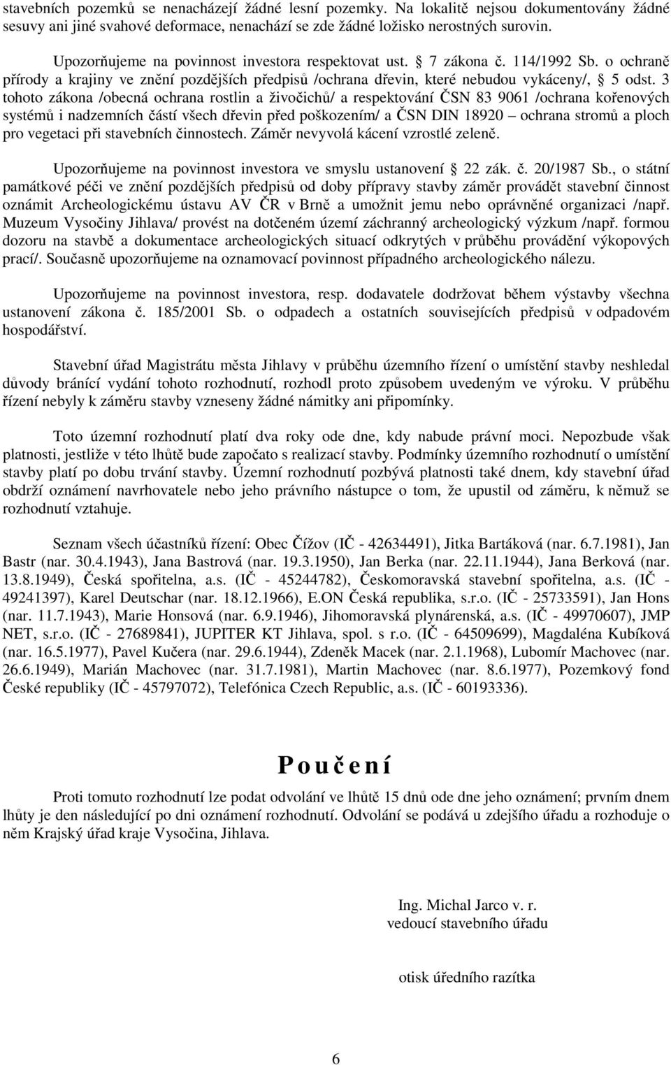 3 tohoto zákona /obecná ochrana rostlin a živočichů/ a respektování ČSN 83 9061 /ochrana kořenových systémů i nadzemních částí všech dřevin před poškozením/ a ČSN DIN 18920 ochrana stromů a ploch pro