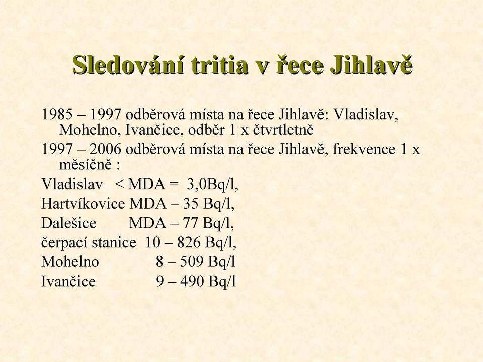 Jihlavě, frekvence 1 x měsíčně : Vladislav < MDA = 3,0Bq/l, Hartvíkovice MDA 35