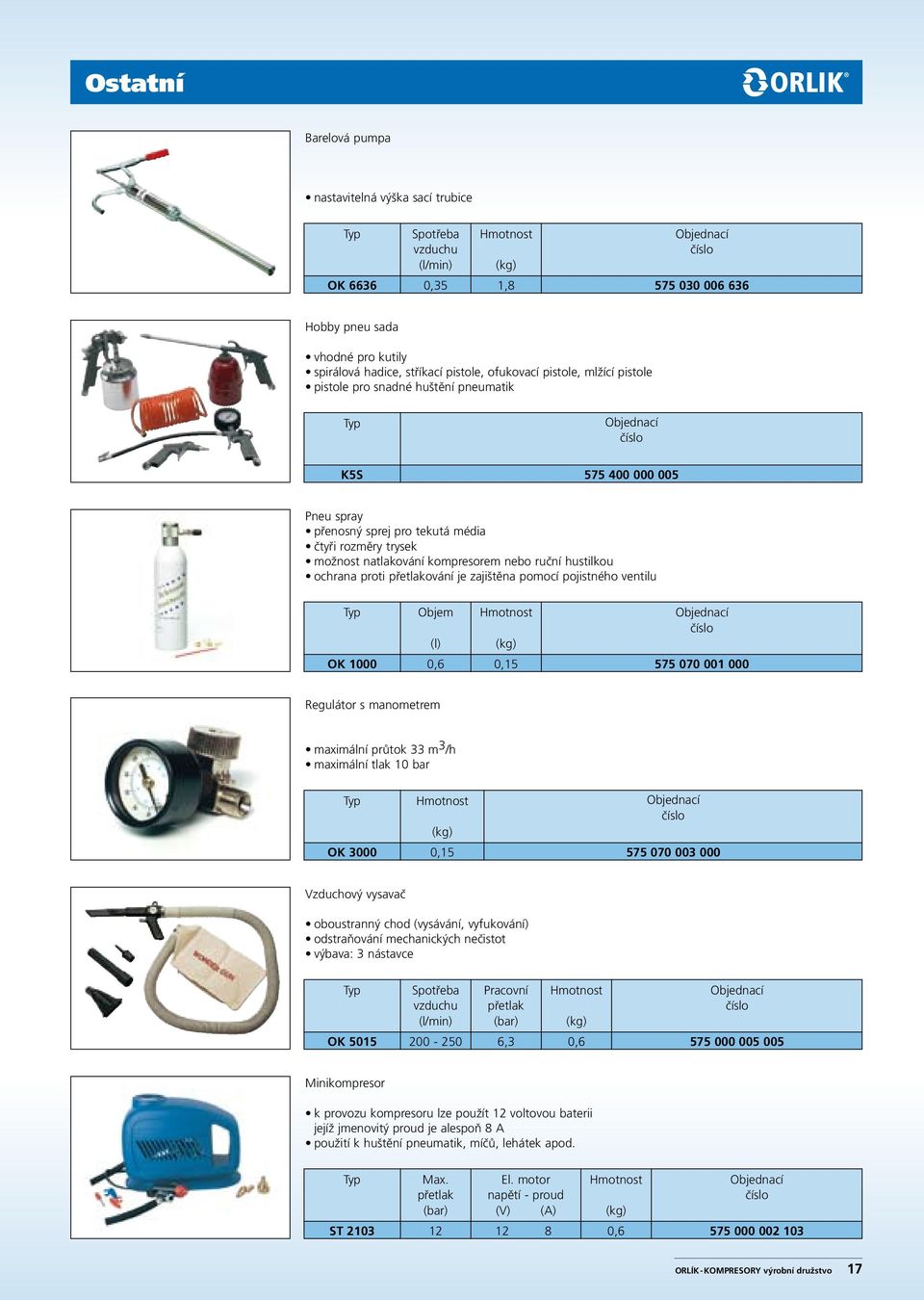 pojistného ventilu Objem (l) OK 1000 0,6 0,15 575 070 001 000 Regulátor s manometrem maximální průtok 33 m 3 /h maximální tlak 10 bar OK 3000 0,15 575 070 003 000 Vzduchový vysavač oboustranný chod
