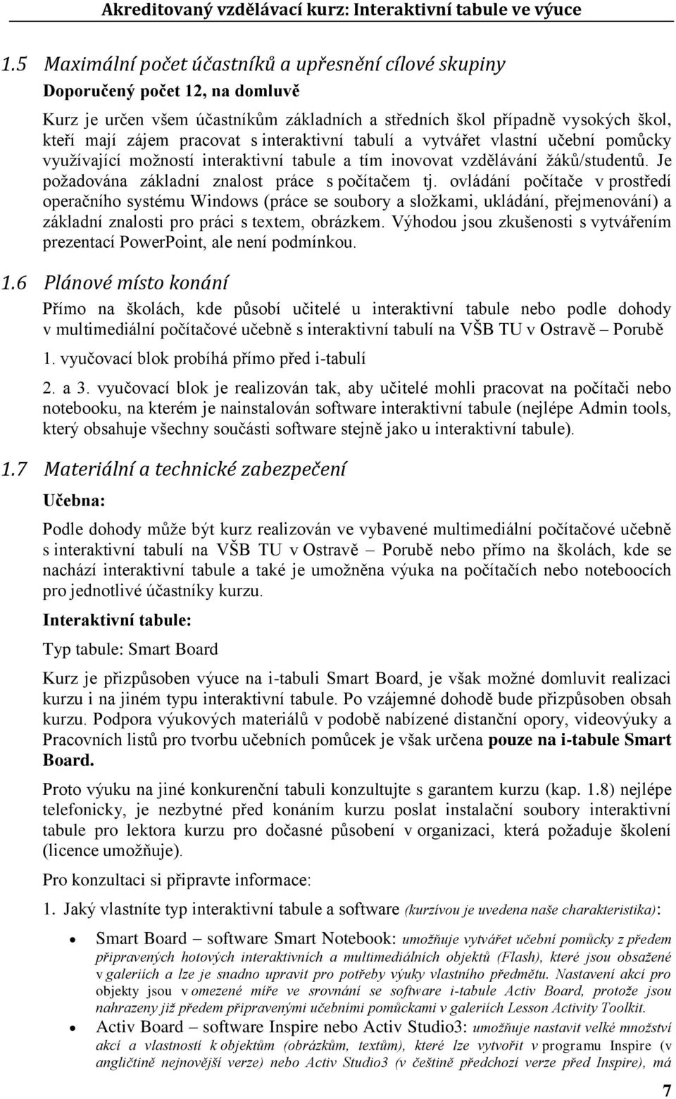 ovládání počítače v prostředí operačního systému Windows (práce se soubory a sloţkami, ukládání, přejmenování) a základní znalosti pro práci s textem, obrázkem.