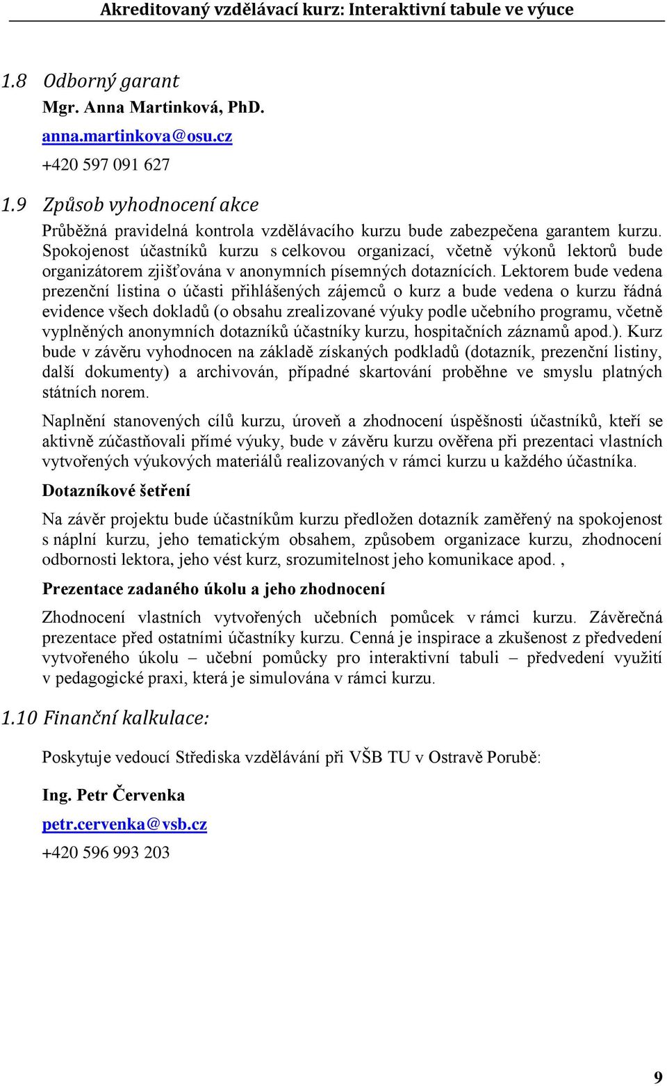 Lektorem bude vedena prezenční listina o účasti přihlášených zájemců o kurz a bude vedena o kurzu řádná evidence všech dokladů (o obsahu zrealizované výuky podle učebního programu, včetně vyplněných