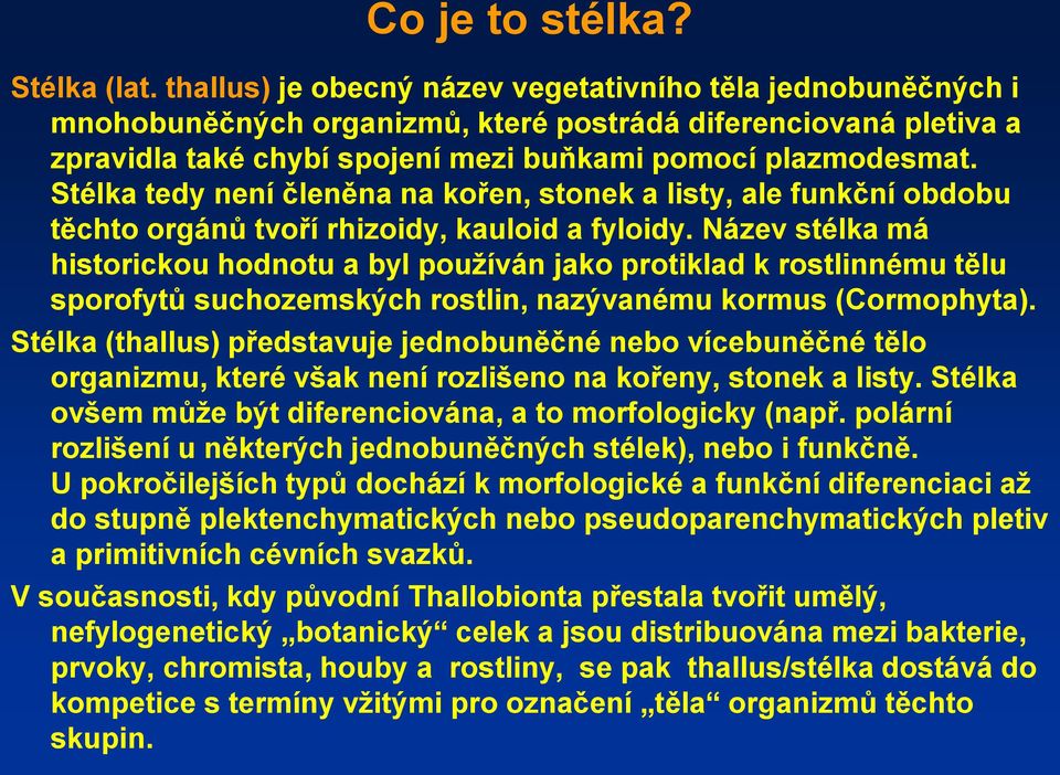 Stélka tedy není členěna na kořen, stonek a listy, ale funkční obdobu těchto orgánů tvoří rhizoidy, kauloid a fyloidy.