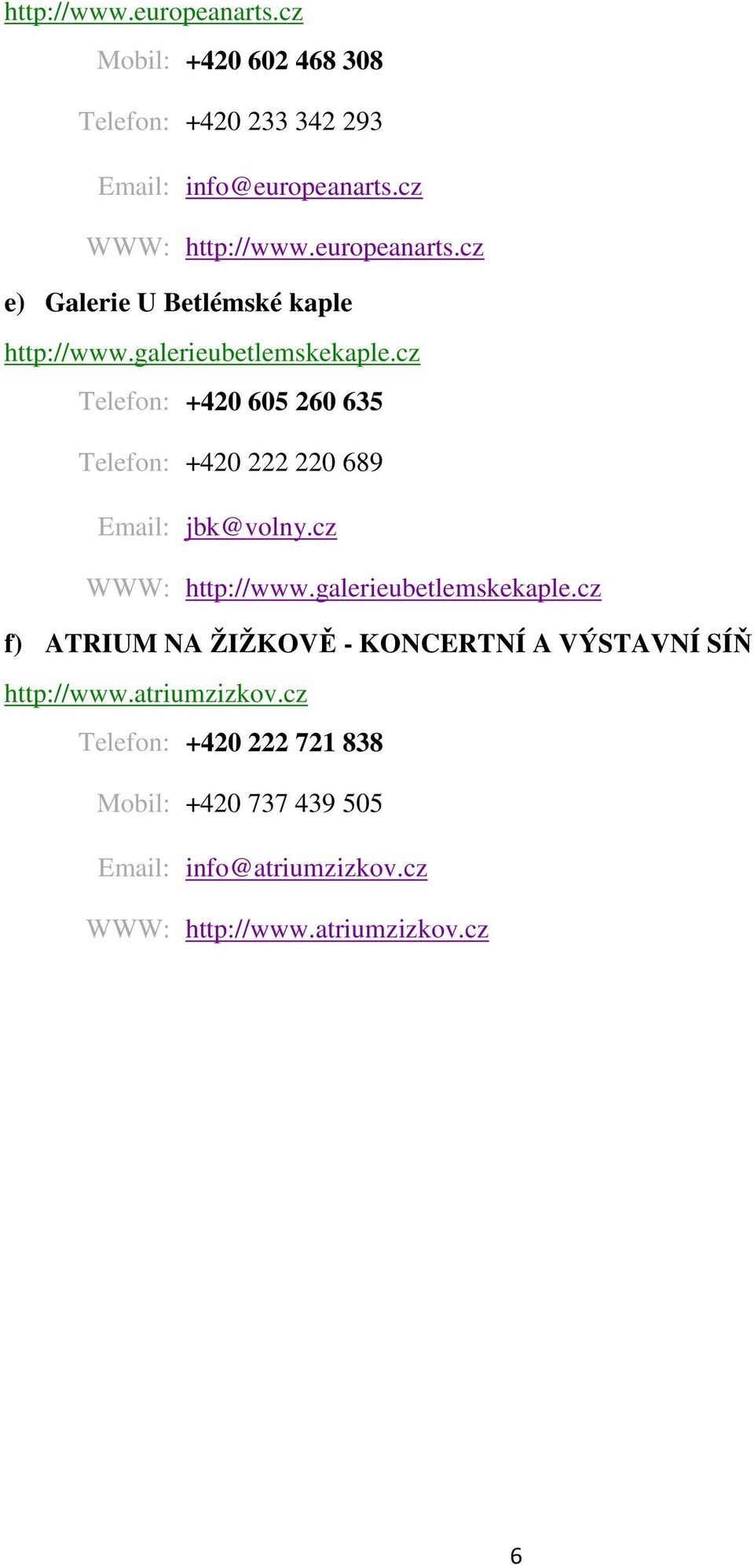 cz Telefon: +420 605 260 635 Telefon: +420 222 220 689 Email: jbk@volny.cz WWW: http://www.galerieubetlemskekaple.