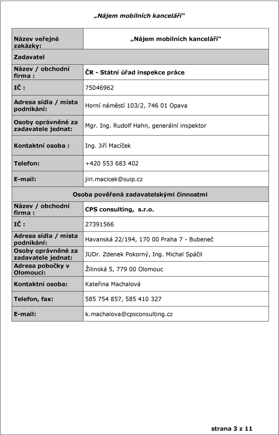 cz Osoba pověřená zadavatelskými činnostmi Název / obchodní firma : CPS consulting, s.r.o. IČ : 27391566 Adresa sídla / místa podnikání: Osoby oprávněné za zadavatele jednat: Adresa pobočky v Olomouci: Kontaktní osoba: Havanská 22/194, 170 00 Praha 7 - Bubeneč JUDr.