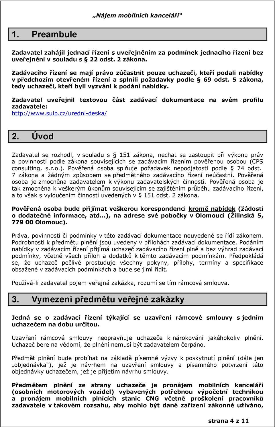 5 zákona, tedy uchazeči, kteří byli vyzváni k podání nabídky. Zadavatel uveřejnil textovou část zadávací dokumentace na svém profilu zadavatele: http://www.suip.cz/uredni-deska/ 2.