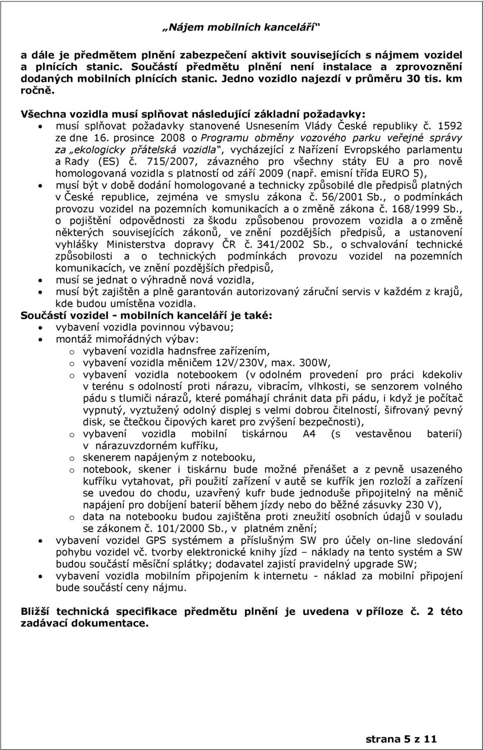 prosince 2008 o Programu obměny vozového parku veřejné správy za ekologicky přátelská vozidla, vycházející z Nařízení Evropského parlamentu a Rady (ES) č.