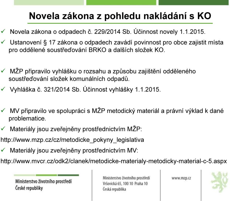 MŽP připravilo vyhlášku o rozsahu a způsobu zajištění odděleného soustřeďování složek komunálních odpadů. Vyhláška č. 321/2014 Sb. Účinnost vyhlášky 1.1.2015.