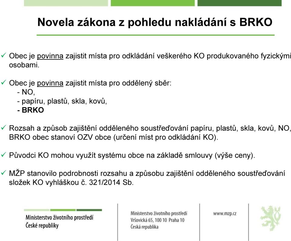 soustřeďování papíru, plastů, skla, kovů, NO, BRKO obec stanoví OZV obce (určení míst pro odkládání KO).