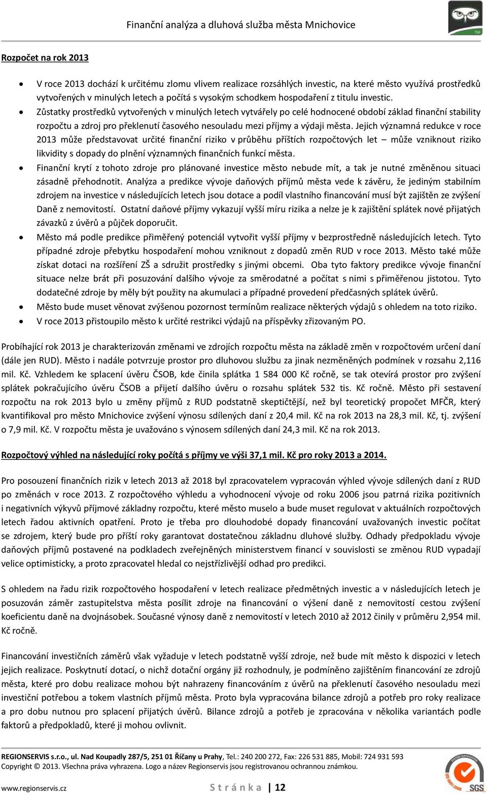 Zůstatky prostředků vytvořených v minulých letech vytvářely po celé hodnocené období základ finanční stability rozpočtu a zdroj pro překlenutí časového nesouladu mezi příjmy a výdaji města.