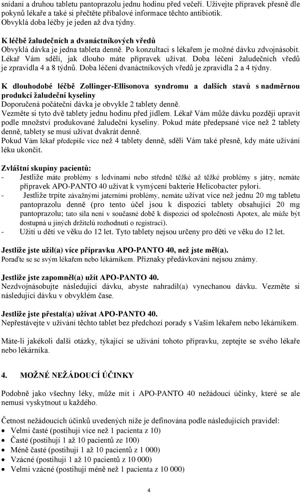 Lékař Vám sdělí, jak dlouho máte přípravek užívat. Doba léčení žaludečních vředů je zpravidla 4 a 8 týdnů. Doba léčení dvanáctníkových vředů je zpravidla 2 a 4 týdny.