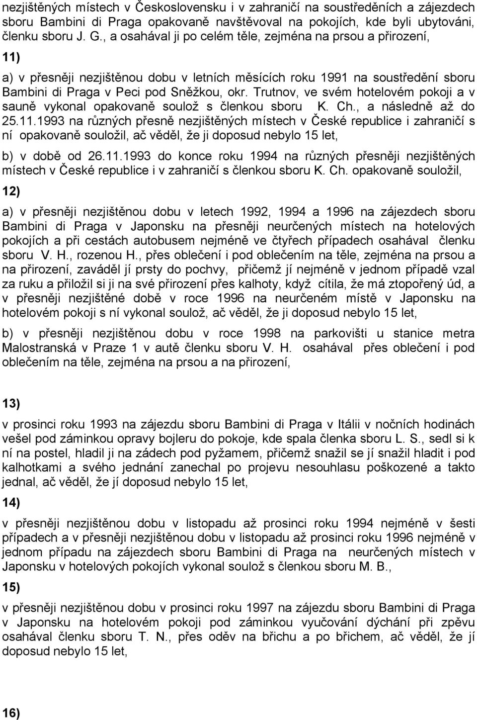 Trutnov, ve svém hotelovém pokoji a v sauně vykonal opakovaně soulož s členkou sboru K. Ch., a následně až do 25.11.