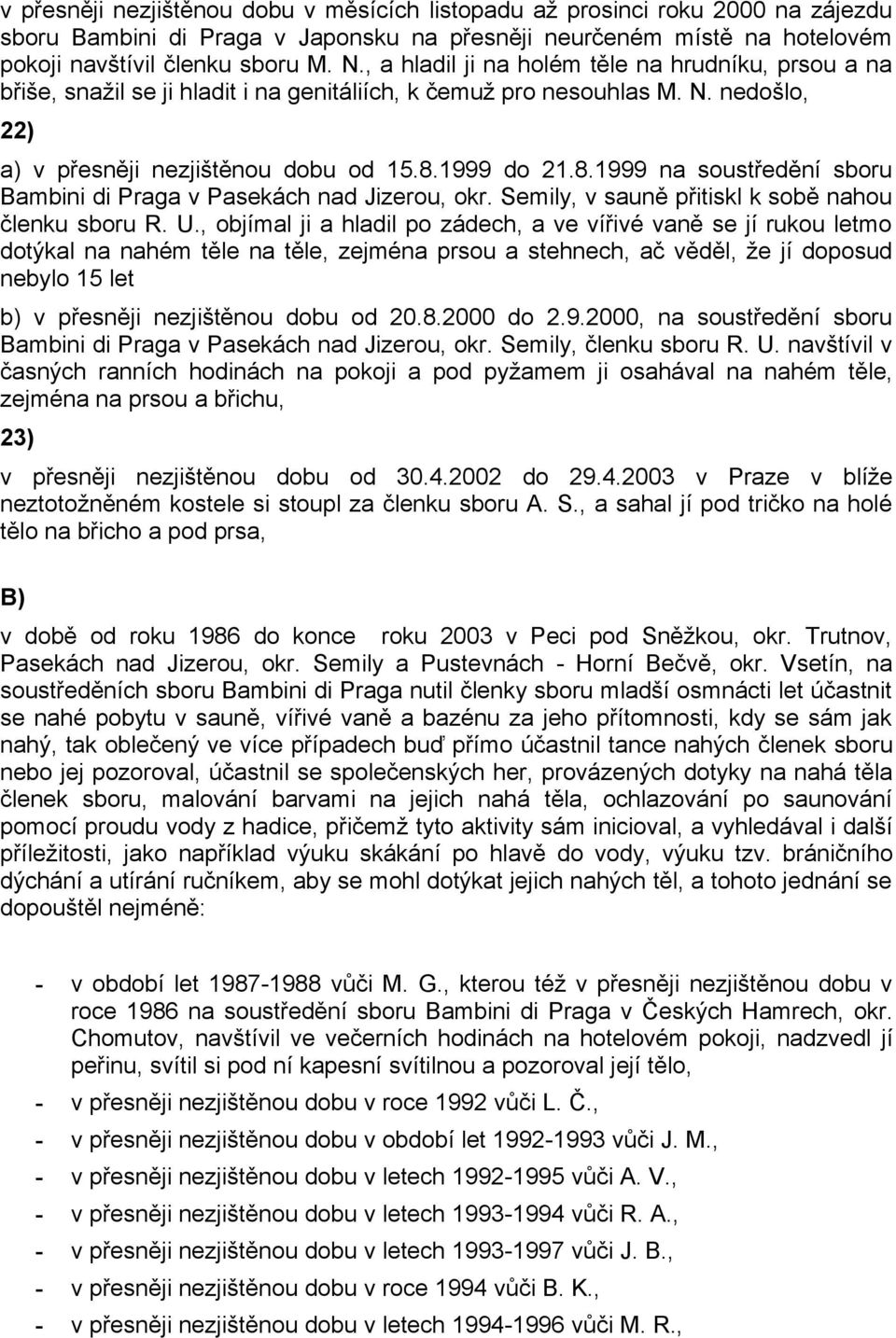 1999 do 21.8.1999 na soustředění sboru Bambini di Praga v Pasekách nad Jizerou, okr. Semily, v sauně přitiskl k sobě nahou členku sboru R. U.