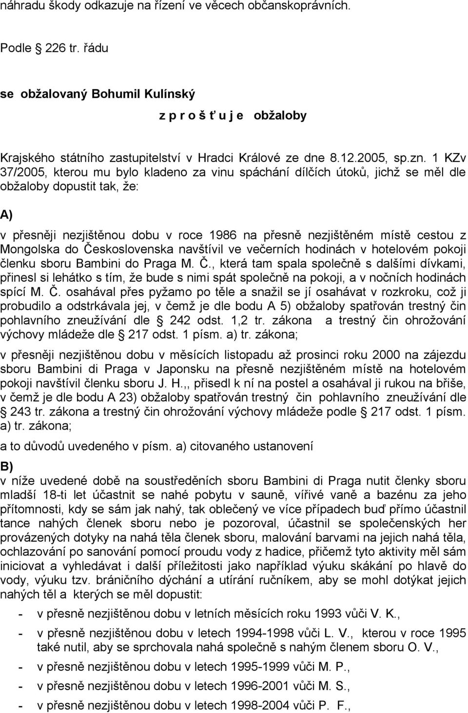 1 KZv 37/2005, kterou mu bylo kladeno za vinu spáchání dílčích útoků, jichž se měl dle obžaloby dopustit tak, že: A) v přesněji nezjištěnou dobu v roce 1986 na přesně nezjištěném místě cestou z