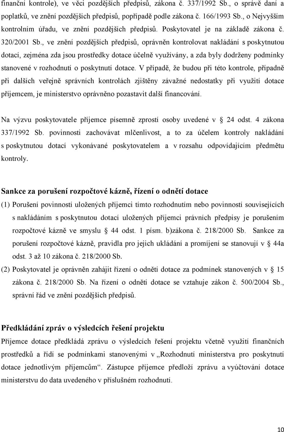 , ve znění pozdějších předpisů, oprávněn kontrolovat nakládání s poskytnutou dotací, zejména zda jsou prostředky dotace účelně vyuţívány, a zda byly dodrţeny podmínky stanovené v rozhodnutí o