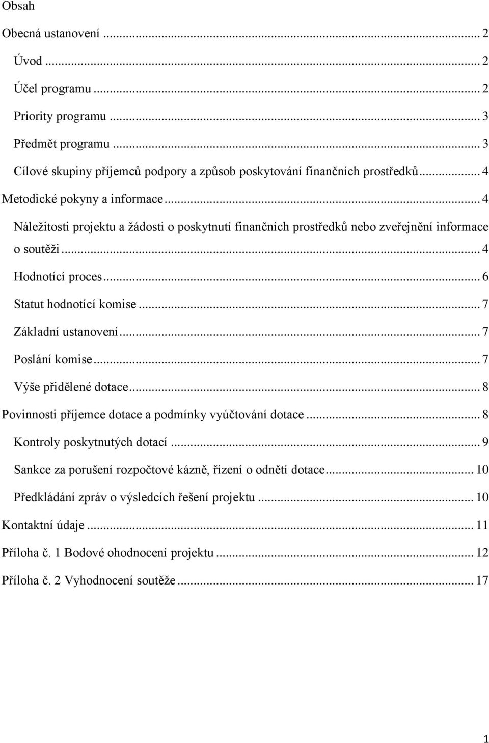.. 7 Základní ustanovení... 7 Poslání komise... 7 Výše přidělené dotace... 8 Povinnosti příjemce dotace a podmínky vyúčtování dotace... 8 Kontroly poskytnutých dotací.