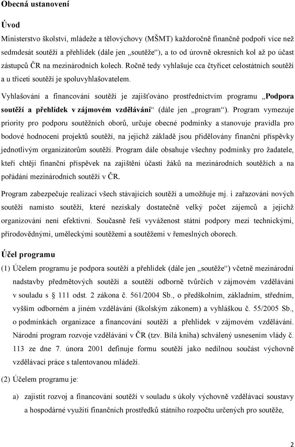 Vyhlašování a financování soutěţí je zajišťováno prostřednictvím programu Podpora soutěží a přehlídek v zájmovém vzdělávání (dále jen program ).