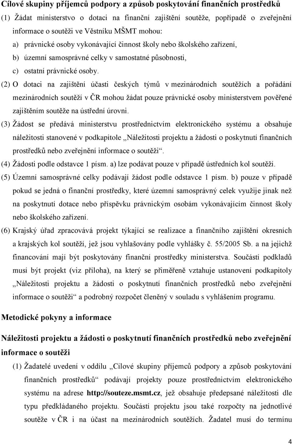 (2) O dotaci na zajištění účasti českých týmů v mezinárodních soutěţích a pořádání mezinárodních soutěţí v ČR mohou ţádat pouze právnické osoby ministerstvem pověřené zajištěním soutěţe na ústřední