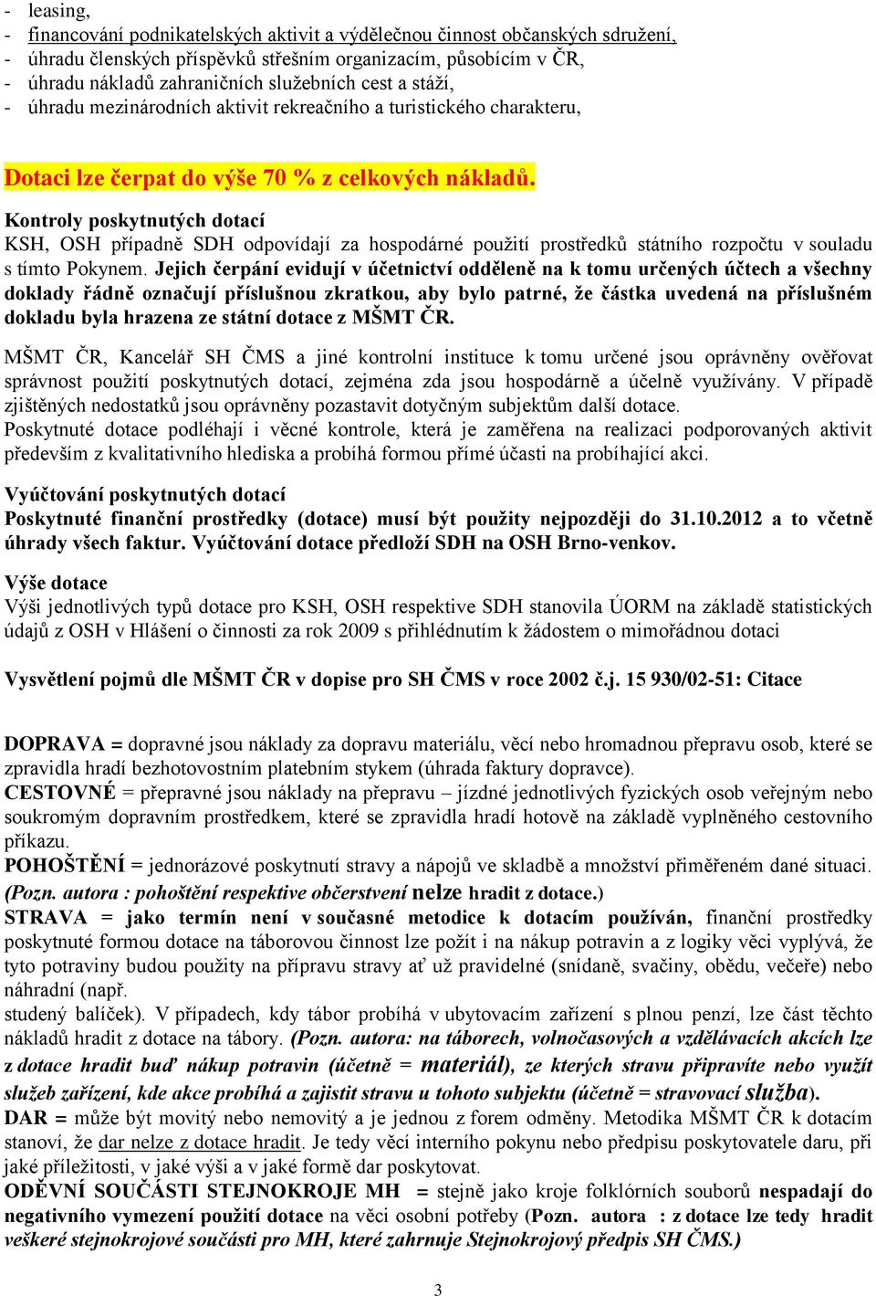 Kontroly poskytnutých dotací KSH, OSH případně SDH odpovídají za hospodárné použití prostředků státního rozpočtu v souladu s tímto Pokynem.