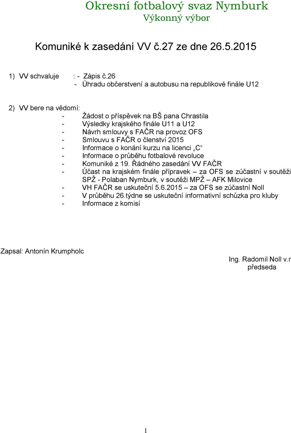 provoz OFS - Smlouvu s FAČR o členství 205 - Informace o konání kurzu na licenci C - Informace o průběhu fotbalové revoluce - Komuniké z 9.