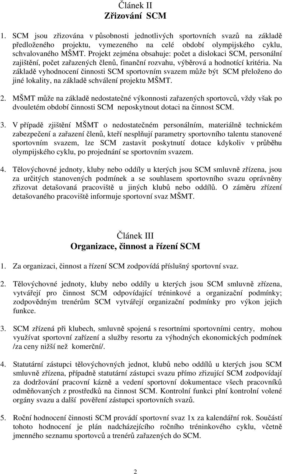 Na základě vyhodnocení činnosti SCM sportovním svazem může být SCM přeloženo do jiné lokality, na základě schválení projektu MŠMT. 2.