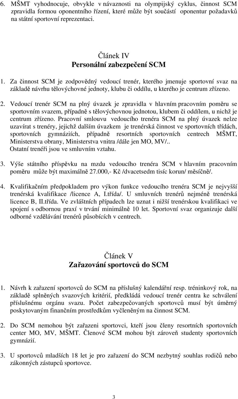 Za činnost SCM je zodpovědný vedoucí trenér, kterého jmenuje sportovní svaz na základě návrhu tělovýchovné jednoty, klubu či oddílu, u kterého je centrum zřízeno. 2.