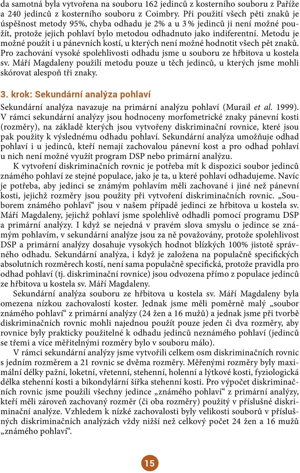 Metodu je možné použít i u pánevních kostí, u kterých není možné hodnotit všech pět znaků. Pro zachování vysoké spolehlivosti odhadu jsme u souboru ze hřbitova u kostela sv.