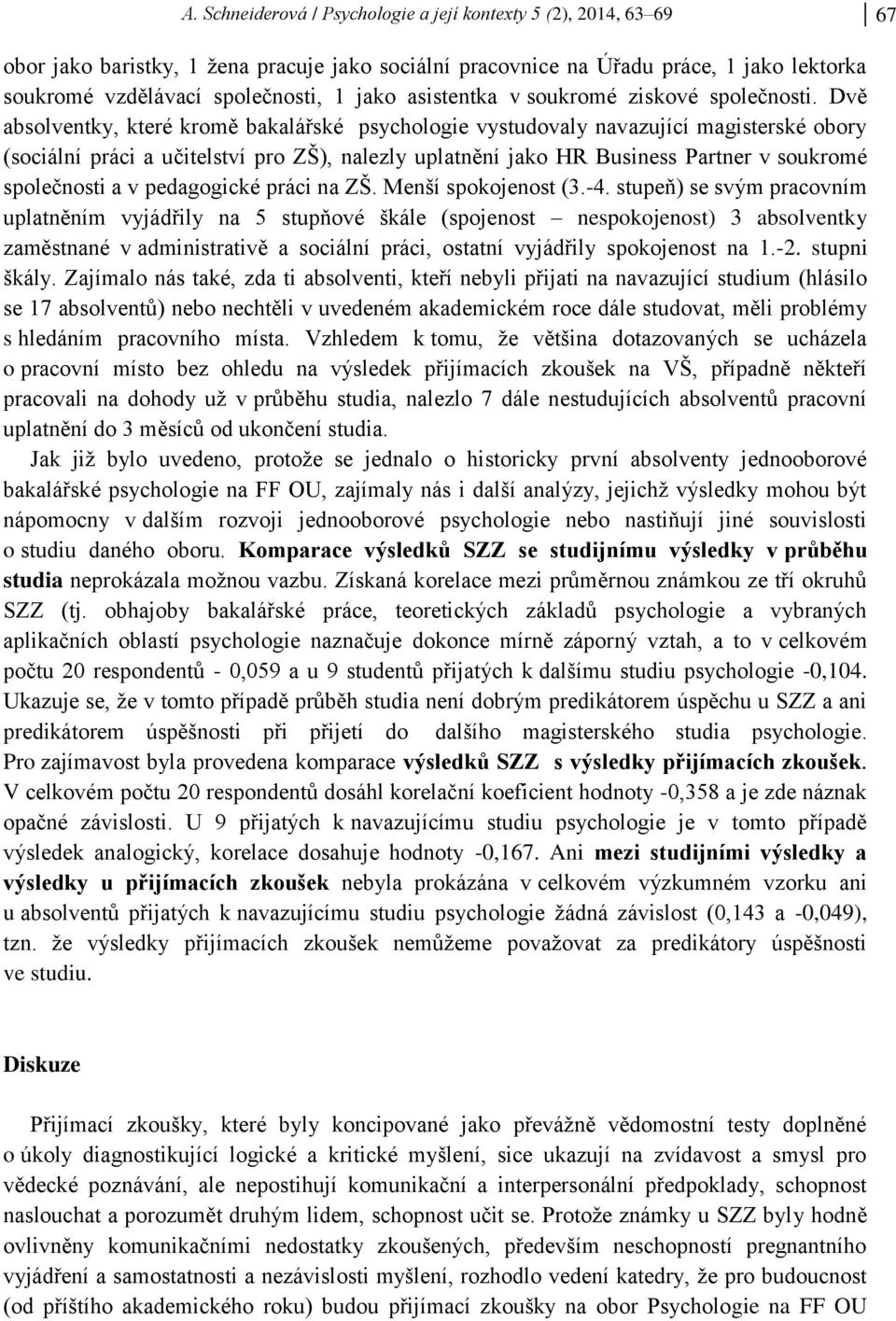 Dvě absolventky, které kromě bakalářské psychologie vystudovaly navazující magisterské obory (sociální práci a učitelství pro ZŠ), nalezly uplatnění jako HR Business Partner v soukromé společnosti a