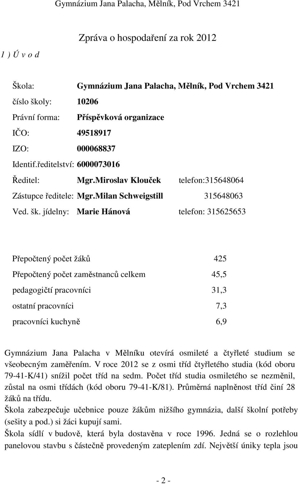 jídelny: Marie Hánová telefon: 315625653 Přepočtený počet žáků 425 Přepočtený počet zaměstnanců celkem 45,5 pedagogičtí pracovníci 31,3 ostatní pracovníci 7,3 pracovníci kuchyně 6,9 Gymnázium Jana