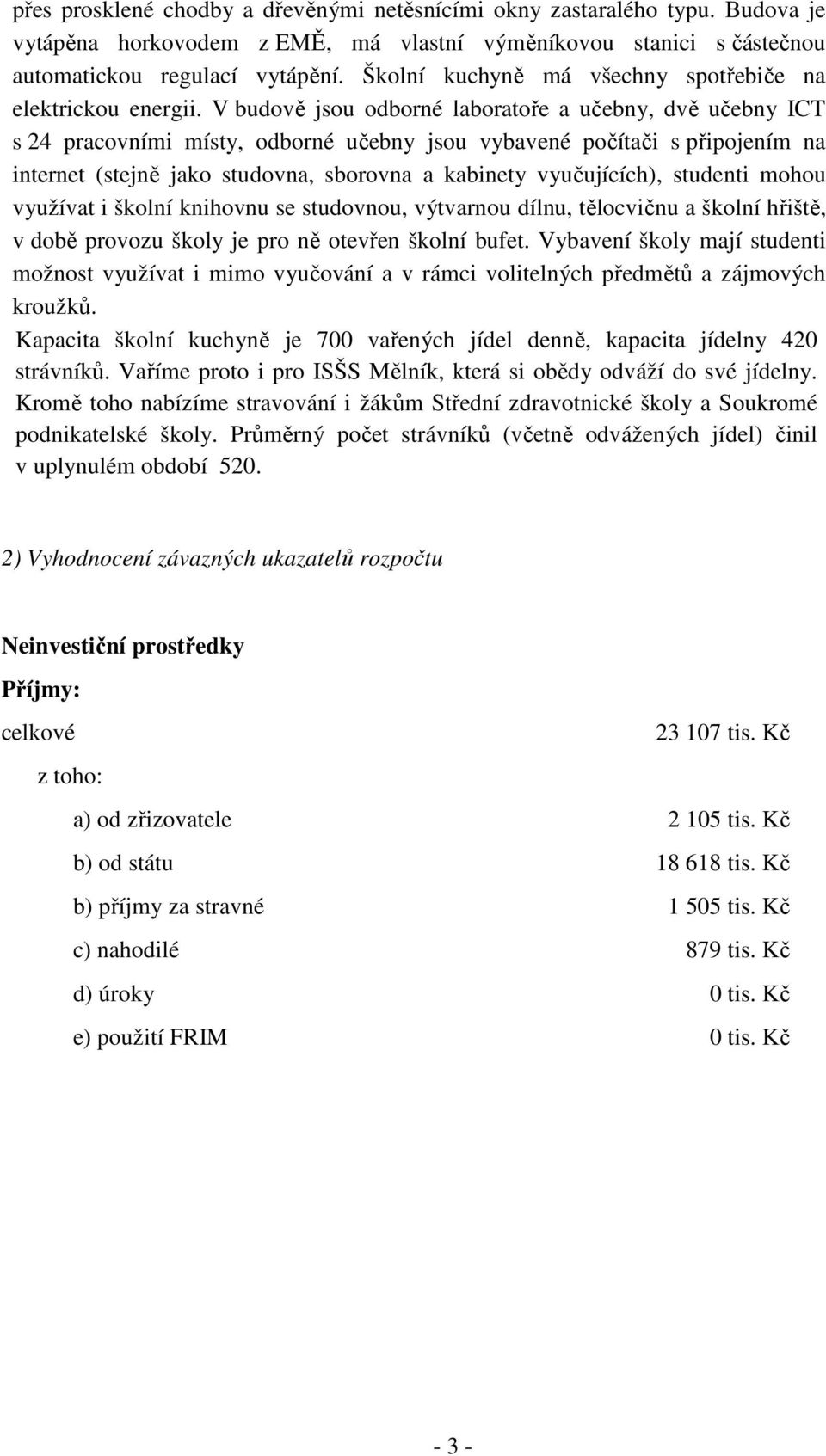 V budově jsou odborné laboratoře a učebny, dvě učebny ICT s 24 pracovními místy, odborné učebny jsou vybavené počítači s připojením na internet (stejně jako studovna, sborovna a kabinety