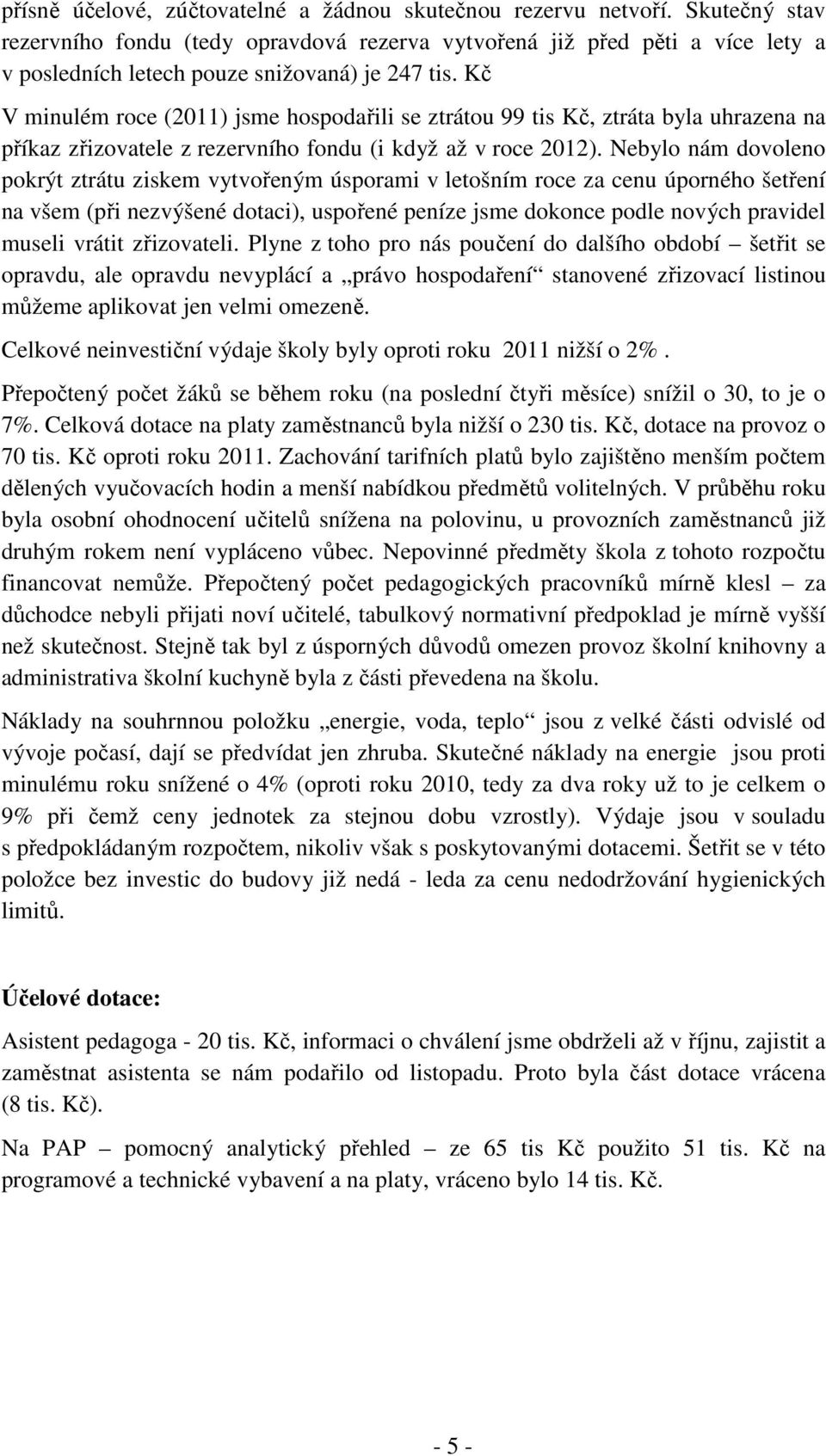 Kč V minulém roce (2011) jsme hospodařili se ztrátou 99 tis Kč, ztráta byla uhrazena na příkaz zřizovatele z rezervního fondu (i když až v roce 2012).