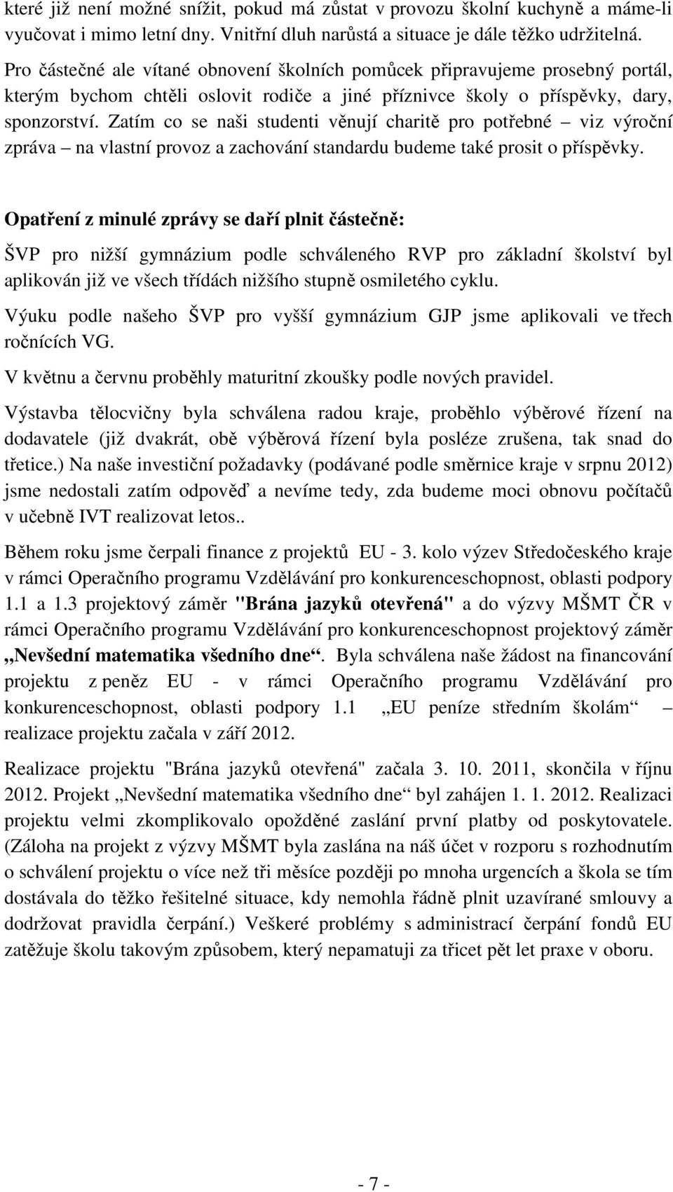 Zatím co se naši studenti věnují charitě pro potřebné viz výroční zpráva na vlastní provoz a zachování standardu budeme také prosit o příspěvky.