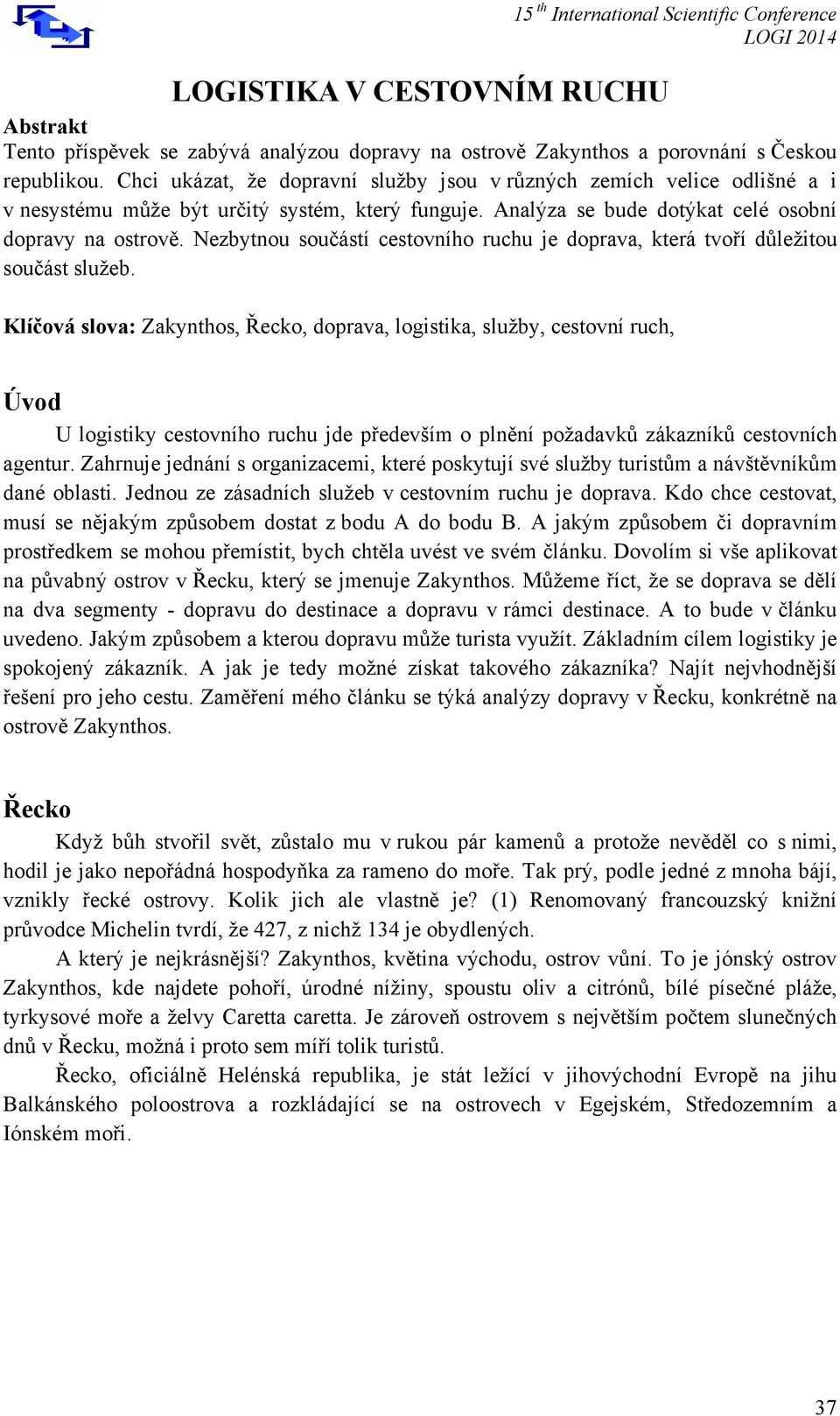 Nezbytnou součástí cestovního ruchu je doprava, která tvoří důležitou součást služeb.