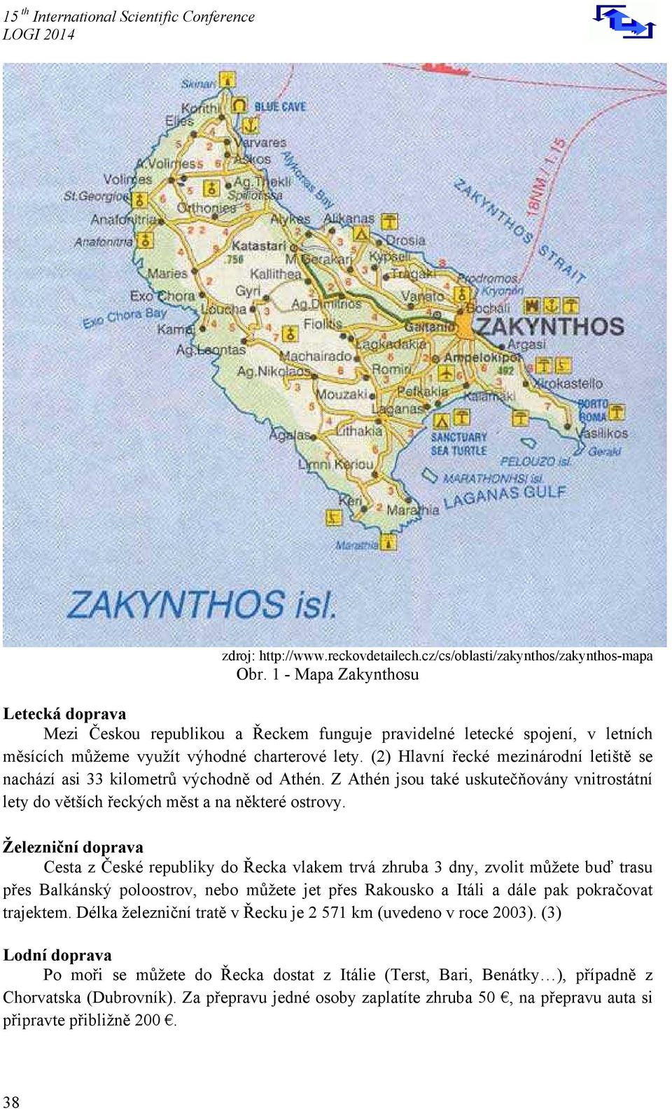 (2) Hlavní řecké mezinárodní letiště se nachází asi 33 kilometrů východně od Athén. Z Athén jsou také uskutečňovány vnitrostátní lety do větších řeckých měst a na některé ostrovy.