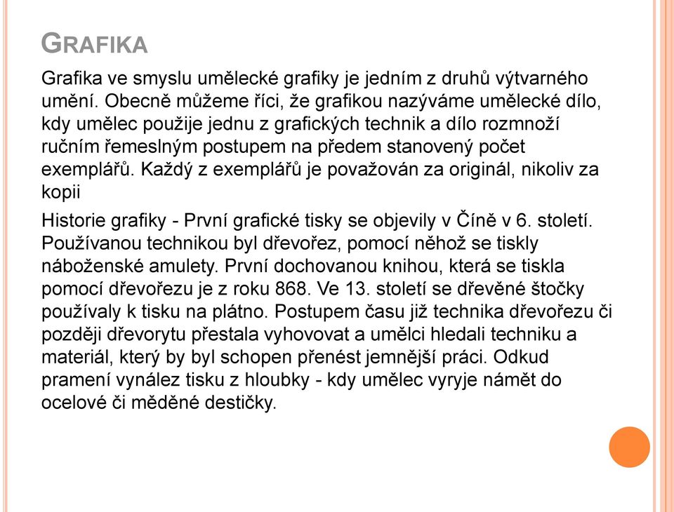 Každý z exemplářů je považován za originál, nikoliv za kopii Historie grafiky - První grafické tisky se objevily v Číně v 6. století.