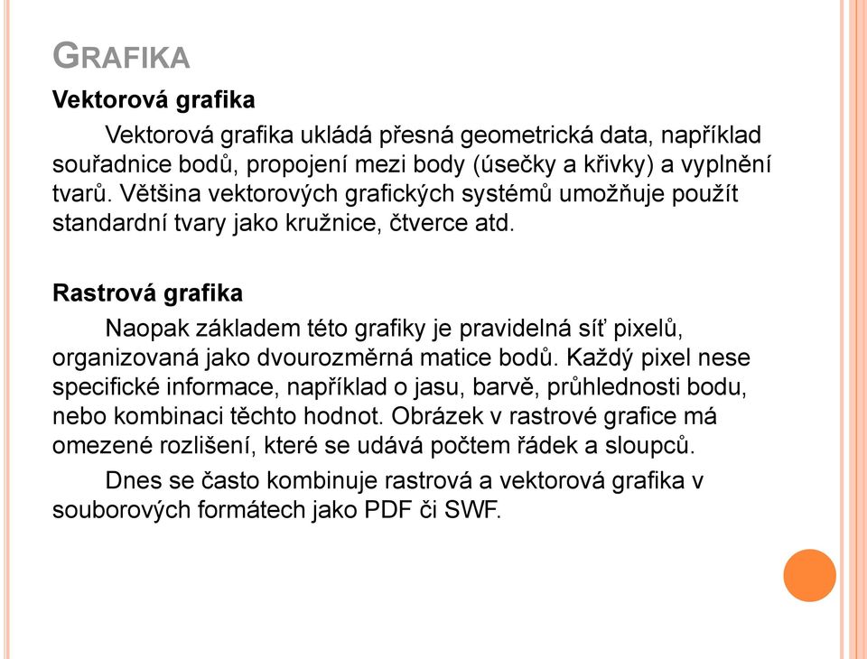 Rastrová grafika Naopak základem této grafiky je pravidelná síť pixelů, organizovaná jako dvourozměrná matice bodů.