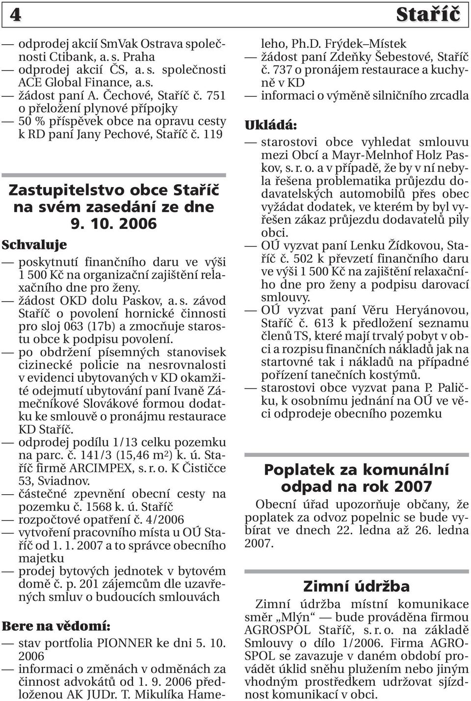 2006 Schvaluje poskytnutí finančního daru ve výši 1 500 Kč na organizační zajištění relaxačního dne pro ženy. žádost OKD dolu Paskov, a. s.