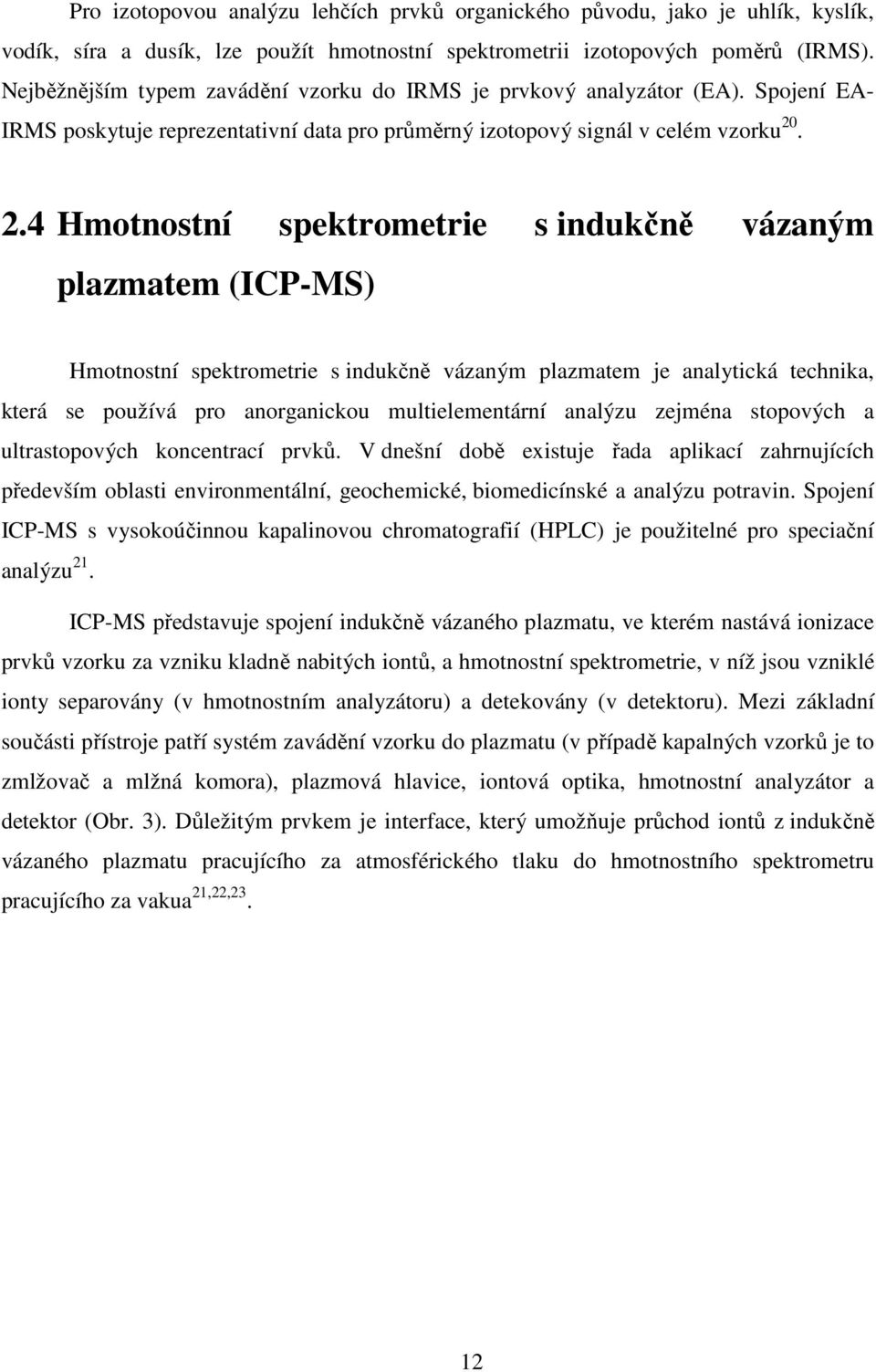 . 2.4 Hmotnostní spektrometrie s indukčně vázaným plazmatem (ICP-MS) Hmotnostní spektrometrie s indukčně vázaným plazmatem je analytická technika, která se používá pro anorganickou multielementární