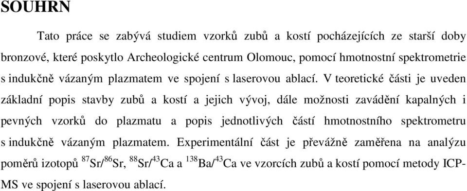 V teoretické části je uveden základní popis stavby zubů a kostí a jejich vývoj, dále možnosti zavádění kapalných i pevných vzorků do plazmatu a popis